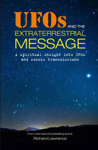 Title: UFOs and the Extraterrestrial Message: A spiritual insight into UFOs and cosmic transmissions, Author: Richard Lawrence