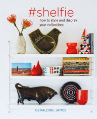 Title: #shelfie: How to style and display your collections, Author: Geraldine James