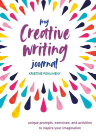 Title: My Creative Writing Journal: Unique prompts, exercises, and activities to inspire your imagination, Author: Kristine Pidkameny