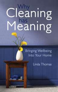 Title: Why Cleaning Has Meaning: Bringing Wellbeing Into Your Home, Author: Linda Thomas