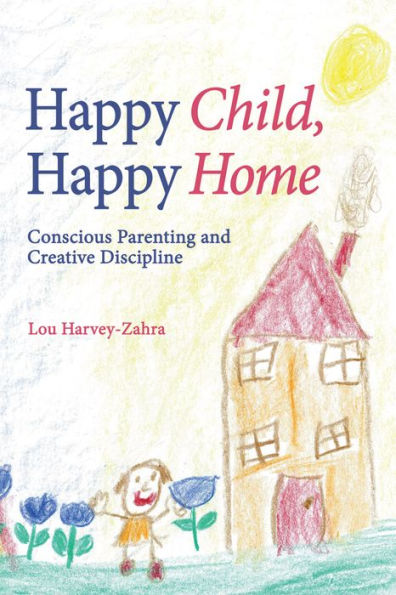 Happy Child, Home: Conscious Parenting and Creative Discipline