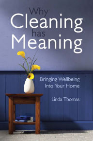 Title: Why Cleaning Has Meaning: Bringing Wellbeing Into Your Home, Author: Linda Thomas