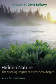 Title: Hidden Nature: The Startling Insights of Viktor Schauberger, Author: Alick Bartholomew