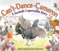 Title: Can't-Dance-Cameron: A Scottish Capercaillie Story, Author: Emily Dodd