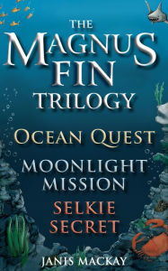 Title: The Magnus Fin Trilogy: Ocean Quest, Moonlight Mission and Selkie Secret, Author: Janis Mackay