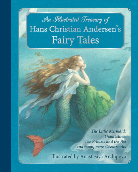 An Illustrated Treasury of Hans Christian Andersen's Fairy Tales: the Little Mermaid, Thumbelina, Princess and Pea Many More Classic Stories