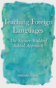 Title: Teaching Foreign Languages: The Steiner-Waldorf School Approach, Author: Erhard Dahl