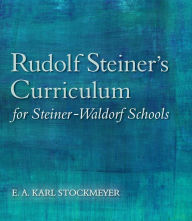 Title: Rudolf Steiner's Curriculum for Steiner-Waldorf Schools: An Attempt to Summarise His Indications, Author: E. A. Karl Stockmeyer