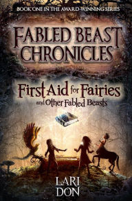 Title: First Aid for Fairies and Other Fabled Beasts, Author: Lari Don