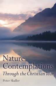 Title: Nature Contemplations Through the Christian Year, Author: Peter Skaller