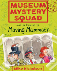 Title: Museum Mystery Squad and the Case of the Moving Mammoth, Author: Mike Nicholson