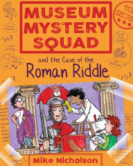 Title: Museum Mystery Squad and the Case of the Roman Riddle, Author: Mike Nicholson