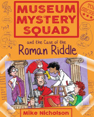 Title: Museum Mystery Squad and the Case of the Roman Riddle, Author: Mike Nicholson