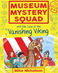 Title: Museum Mystery Squad and the Case of the Vanishing Viking, Author: Mike Nicholson