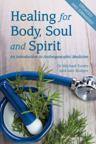 Title: Healing for Body, Soul and Spirit: An Introduction to Anthroposophic Medicine, Author: Michael Evans