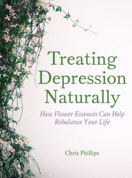 Title: Treating Depression Naturally: How Flower Essences Can Help Rebalance Your Life, Author: Chris Phillips