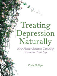 Title: Treating Depression Naturally: How Flower Essences Can Help Rebalance Your Life, Author: Chris Phillips