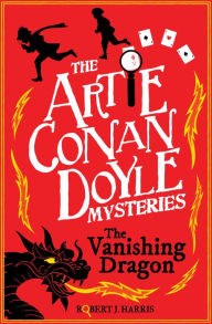 Title: Artie Conan Doyle and the Vanishing Dragon, Author: Robert J. Harris