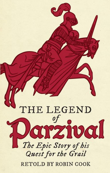 The Legend of Parzival: The Epic Story of his Quest for the Grail