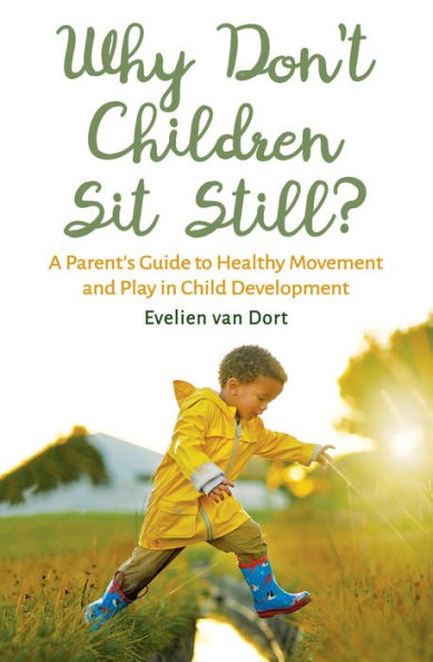 Why Don't Children Sit Still?: A Parent's Guide to Healthy Movement and Play Child Development