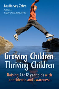 Title: Growing Children, Thriving Children: Raising 7 to 12 Year Olds With Confidence and Awareness, Author: Lou Harvey-Zahra