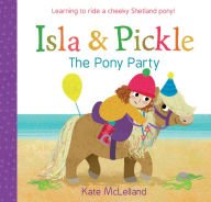 Title: Isla and Pickle: The Pony Party, Author: Kate McLelland