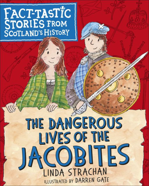 the Dangerous Lives of Jacobites: Fact-tastic Stories from Scotland's History