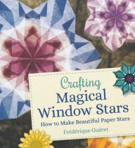 Free downloaded books Crafting Magical Window Stars: How to Make Beautiful Paper Stars DJVU RTF CHM 9781782507796 by Frederique Gueret, Anna Cardwell