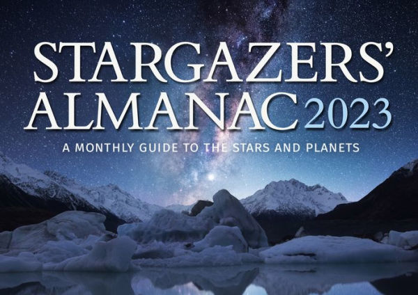 Stargazers' Almanac: A Monthly Guide to the Stars and Planets 2023: 2023