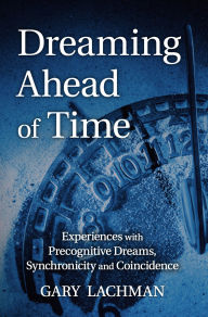 Download books for free online Dreaming Ahead of Time: Experiences with Precognitive Dreams, Synchronicity and Coincidence by Gary Lachman 9781782507864 PDB RTF English version