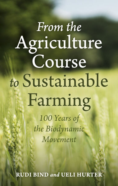 From the Agriculture Course to Sustainable Farming: 100 Years of Biodynamic Movement