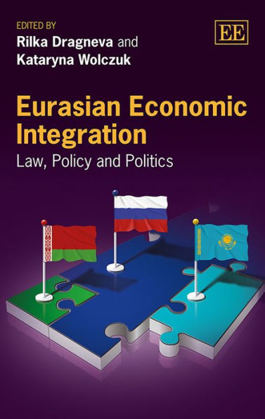Eurasian Economic Integration: Law, Policy and Politics