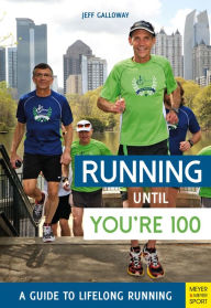 Title: Running Until You're 100: A Guide to Lifelong Running, Author: Jeff Galloway