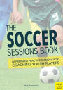 The Soccer Session Book: 87 Prepared Practice Sessions for Coaching Youth Players