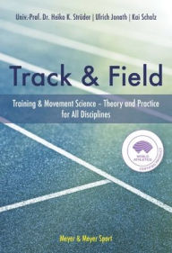 Title: Track & Field: Training & Movement Sciences Theory and Practice For All Disciplines, Author: Dr. Heiko K. Struder