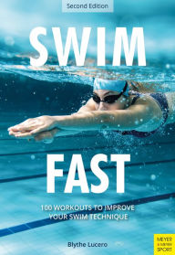 Title: Swim Fast: 100 Workouts to Improve Your Swim Technique, Author: Blythe Lucero