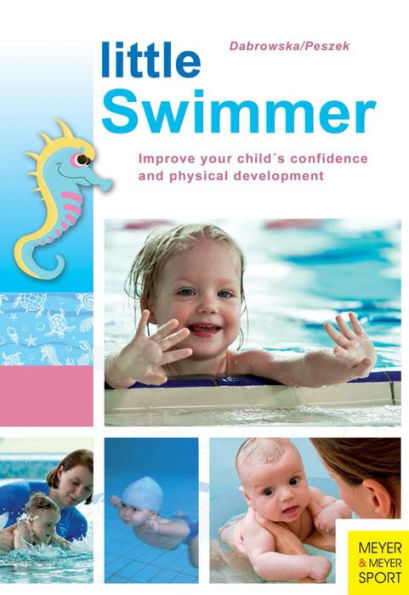 Little Swimmer: Improve Your Child's Confidence and Physical Development