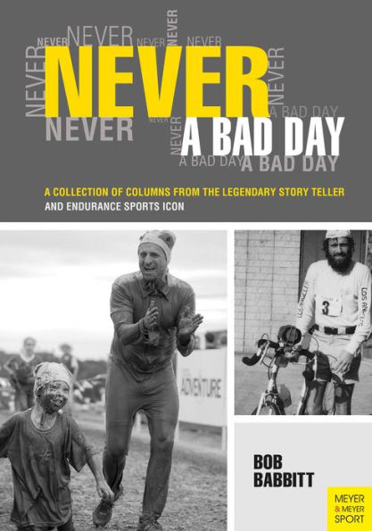 Never A Bad Day: A Collection of Columns from the Legendary Story Teller and Endurance Sports Icon