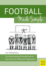 Title: Football Made Simple: An Entertaining Introduction to the Game for Bemused Supporters, Author: Ann Watrhouse