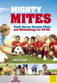 Title: Mighty Mites: Youth Soccer Session Plans and Methodology For U4 - U8, Author: Chris Castell