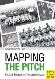 Title: Mapping The Pitch: Football Formations Through The Ages, Author: Edward Couzens-Lake