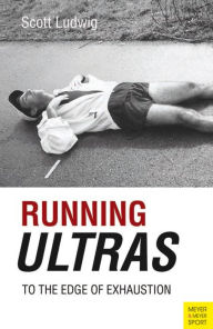 Title: Running Ultras: Tio The Edge Of Exhaustion, Author: Scott Lugwig