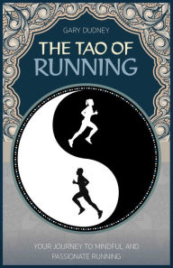 Title: The Tao of Running: Your Journey to Mindful and Passionate Running, Author: Gary Dudney