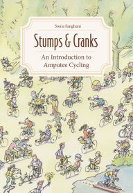 Title: Stumps & Cranks: An Introduction to Amputee Cycling, Author: Sonia Sanghani