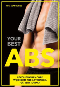 Title: Your Best Abs: Revolutionary Core Workouts for a Stronger, Flatter Stomach, Author: Tom Seabourne