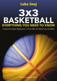 Title: 3 x 3 Basketball: Everything You Need to Know, Author: Luka Snoj