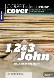 Title: Cover to Cover Bible Study: 1, 2 3 John: Walking in the Truth, Author: Claire Musters