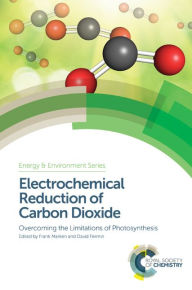 Title: Electrochemical Reduction of Carbon Dioxide: Overcoming the Limitations of Photosynthesis / Edition 1, Author: Frank Marken