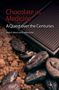 Title: Chocolate as Medicine: A Quest over the Centuries, Author: Philip K Wilson