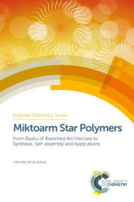 Title: Miktoarm Star Polymers: From Basics of Branched Architecture to Synthesis, Self-assembly and Applications, Author: Ashok Kakkar